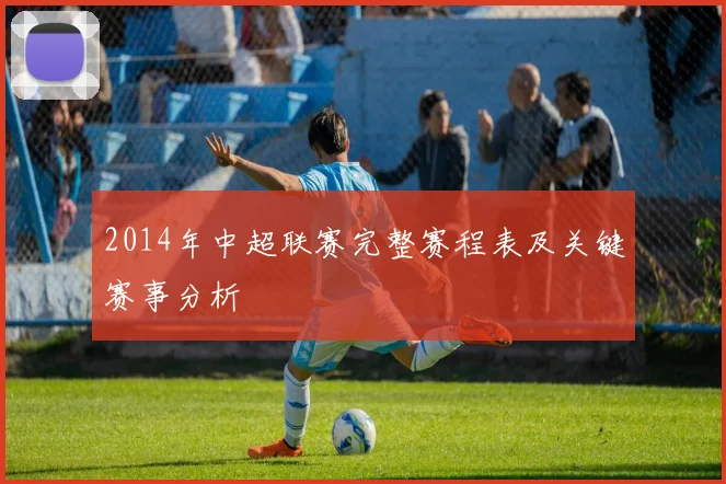 2014年中超联赛完整赛程表及关键赛事分析