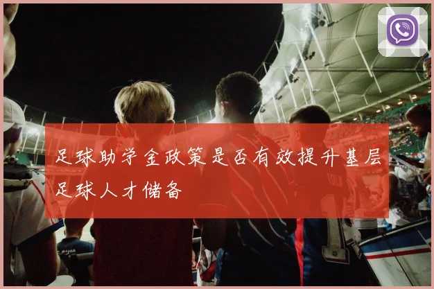 足球助学金政策是否有效提升基层足球人才储备