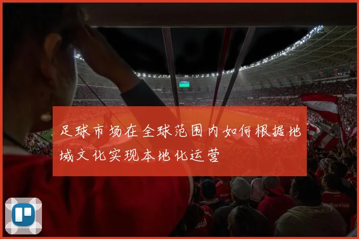 足球市场在全球范围内如何根据地域文化实现本地化运营