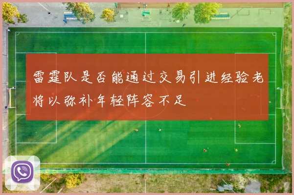 雷霆队是否能通过交易引进经验老将以弥补年轻阵容不足