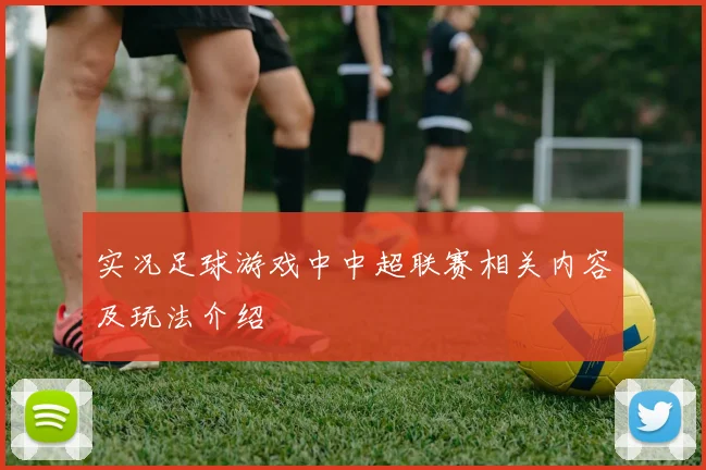 实况足球游戏中中超联赛相关内容及玩法介绍